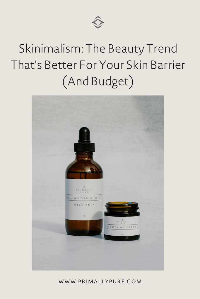 Skinimalism: The Beauty Trend That's Better For Your Skin Barrier (And Budget) | Primally Pure Skincare