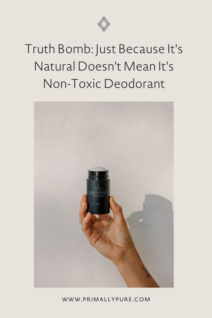 Truth Bomb: Just Because It's Natural Doesn't Mean It's Non-Toxic Deodorant | Primally Pure Skincare